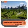 استفاده از پساب شهری برای ایجاد فضای سبز در فولاد سفیددشت چهارمحال و بختیاری